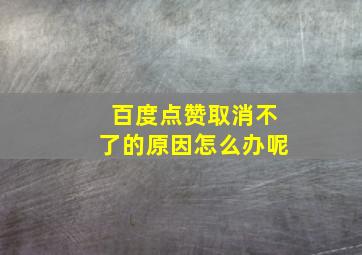 百度点赞取消不了的原因怎么办呢