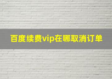 百度续费vip在哪取消订单