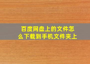 百度网盘上的文件怎么下载到手机文件夹上