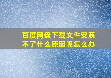 百度网盘下载文件安装不了什么原因呢怎么办