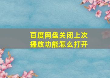 百度网盘关闭上次播放功能怎么打开