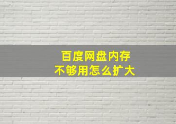 百度网盘内存不够用怎么扩大