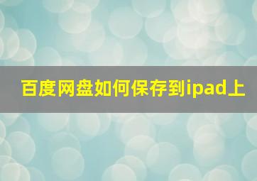 百度网盘如何保存到ipad上