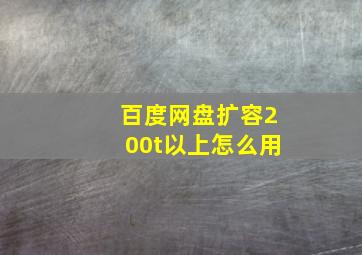 百度网盘扩容200t以上怎么用