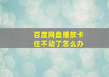 百度网盘播放卡住不动了怎么办