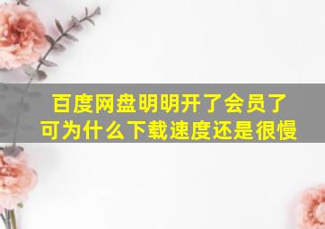 百度网盘明明开了会员了可为什么下载速度还是很慢