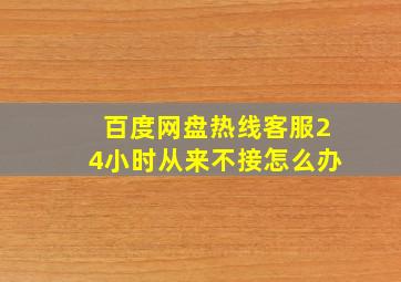 百度网盘热线客服24小时从来不接怎么办