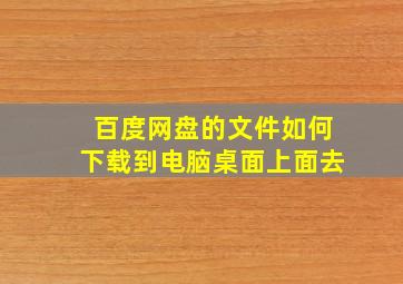 百度网盘的文件如何下载到电脑桌面上面去