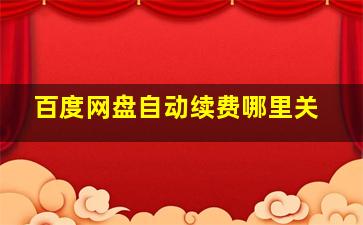 百度网盘自动续费哪里关