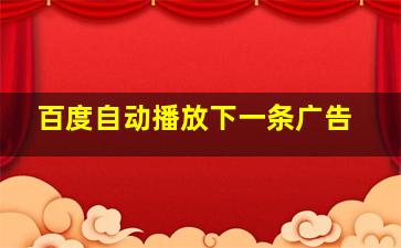 百度自动播放下一条广告