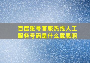 百度账号客服热线人工服务号码是什么意思啊