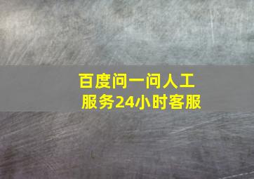 百度问一问人工服务24小时客服