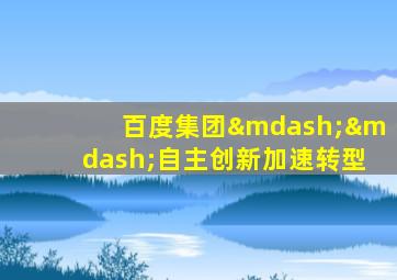 百度集团——自主创新加速转型