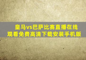 皇马vs巴萨比赛直播在线观看免费高清下载安装手机版