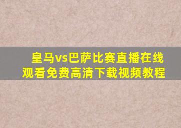 皇马vs巴萨比赛直播在线观看免费高清下载视频教程