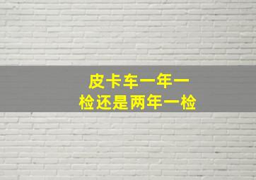 皮卡车一年一检还是两年一检