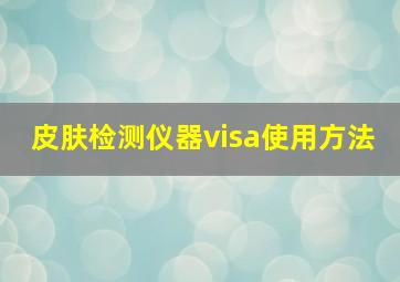 皮肤检测仪器visa使用方法