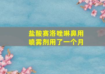 盐酸赛洛唑啉鼻用喷雾剂用了一个月