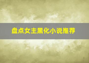 盘点女主黑化小说推荐