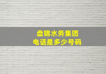 盘锦水务集团电话是多少号码