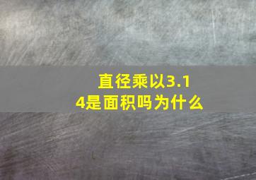 直径乘以3.14是面积吗为什么