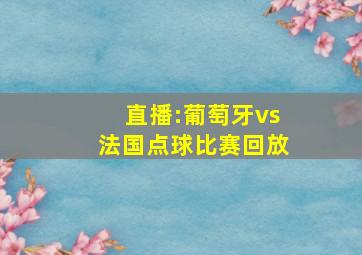 直播:葡萄牙vs法国点球比赛回放