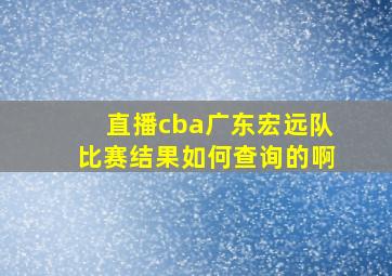 直播cba广东宏远队比赛结果如何查询的啊