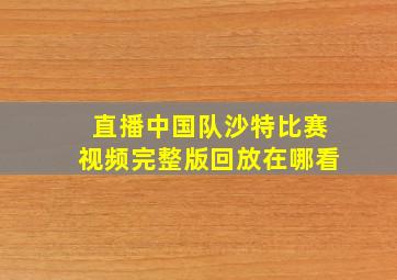 直播中国队沙特比赛视频完整版回放在哪看