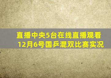 直播中央5台在线直播观看12月6号国乒混双比赛实况