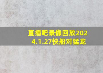 直播吧录像回放2024.1.27快船对猛龙