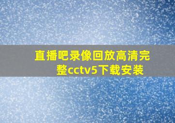 直播吧录像回放高清完整cctv5下载安装