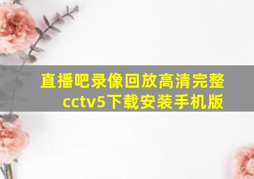 直播吧录像回放高清完整cctv5下载安装手机版