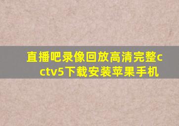 直播吧录像回放高清完整cctv5下载安装苹果手机