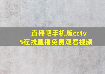 直播吧手机版cctv5在线直播免费观看视频