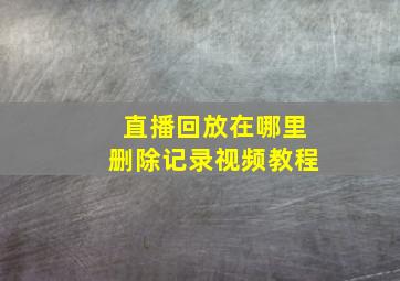 直播回放在哪里删除记录视频教程