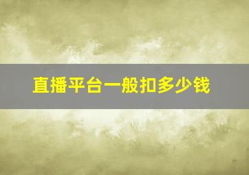 直播平台一般扣多少钱