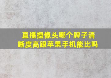 直播摄像头哪个牌子清晰度高跟苹果手机能比吗