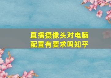 直播摄像头对电脑配置有要求吗知乎