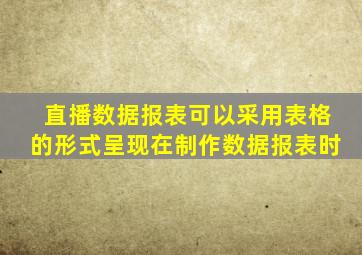 直播数据报表可以采用表格的形式呈现在制作数据报表时