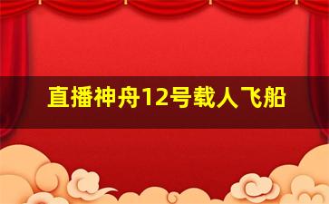 直播神舟12号载人飞船