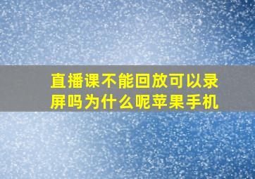 直播课不能回放可以录屏吗为什么呢苹果手机