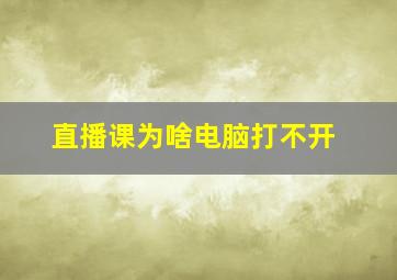 直播课为啥电脑打不开