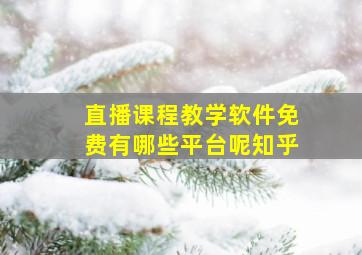 直播课程教学软件免费有哪些平台呢知乎