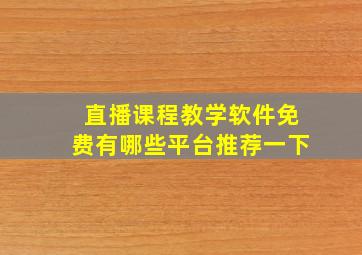 直播课程教学软件免费有哪些平台推荐一下