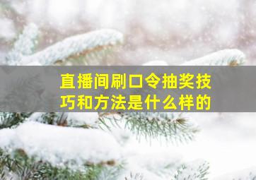 直播间刷口令抽奖技巧和方法是什么样的