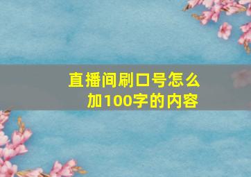 直播间刷口号怎么加100字的内容