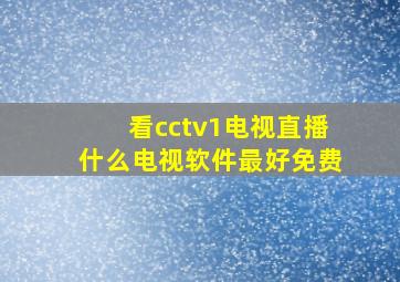 看cctv1电视直播什么电视软件最好免费