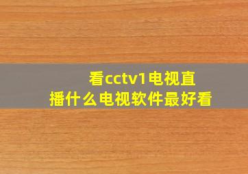 看cctv1电视直播什么电视软件最好看