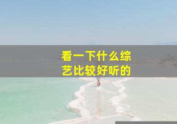 看一下什么综艺比较好听的