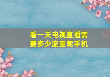 看一天电视直播需要多少流量呢手机